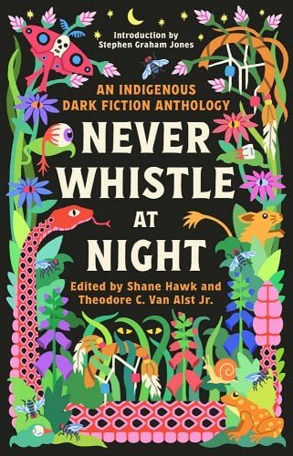 Never Whistle at Night: An Indigenous Dark Fiction Anthology Edited by Shane Hawk & Theodore C. Van Alst - Paperbacks & Frybread Co.