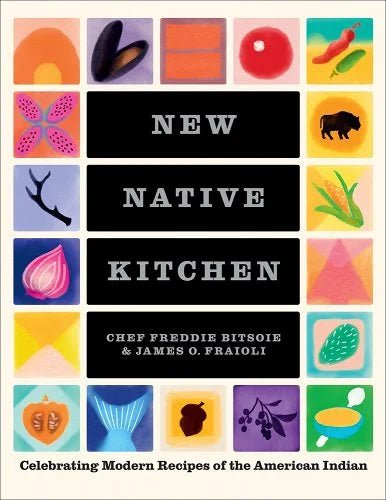 New Native Kitchen: Celebrating Modern Recipes of the American Indian by Freddie Bitsoie & James O. Fraioli | Indigenous Cookbook - Paperbacks & Frybread Co.