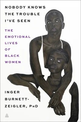 Nobody Knows the Trouble I've Seen: The Emotional Lives of Black Women by Inger Burnett-Zeigler | Black Women's Studies - Paperbacks & Frybread Co.