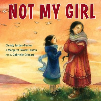 Not My Girl by Christy Jordan-Fenton & Margaret Pokiak-Fenton | Indigenous Children's Picture Book - Paperbacks & Frybread Co.