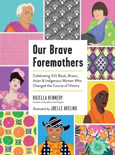 Our Brave Foremothers: Celebrating 100 Black, Brown, Asian, and Indigenous Women Who Changed the Course of History by Rozella Kennedy - Paperbacks & Frybread Co.