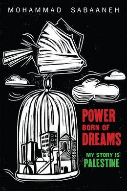 Power Born of Dreams: My Story Is Palestine by Mohammad Sabaaneh - Paperbacks & Frybread Co.
