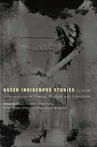 Queer Indigenous Studies: Critical Interventions in Theory, Politics, and Literature by Qwo-Li Driskill - Paperbacks & Frybread Co.