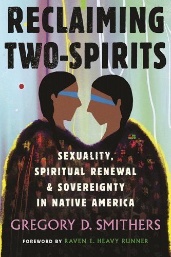 Reclaiming Two-Spirits: Sexuality, Spiritual Renewal & Sovereignty in Native America Gregory D. Smithers - Paperbacks & Frybread Co.