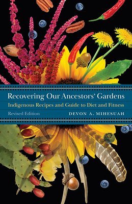 Recovering Our Ancestors' Gardens: Indigenous Recipes and Guide to Diet and Fitness by Devon A. Mihesuah | Indigenous Studies - Paperbacks & Frybread Co.