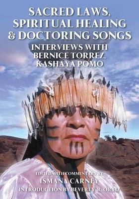 Sacred Laws, Spiritual Healing & Doctoring Songs: Interviews with Bernice Torrez, Kashaya Pomo Ismana Carney - Paperbacks & Frybread Co.