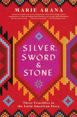 Silver, Sword, and Stone: Three Crucibles in the Latin American Story Marie Arana - Paperbacks & Frybread Co.