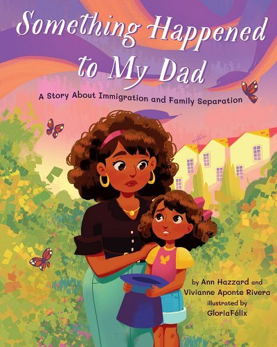 Something Happened to My Dad: A Story about Immigration and Family Separation by Ann Hazzard & Vivianne Aponte Rivera - Paperbacks & Frybread Co.