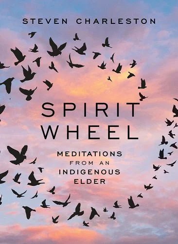 Spirit Wheel: Meditations from an Indigenous by Elder Steven Charleston | Indigenous Spirituality - Paperbacks & Frybread Co.