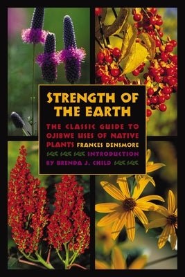 Strength of the Earth: The Classic Guide to Ojibwe Uses of Native Plants by Frances Densmore - Paperbacks & Frybread Co.