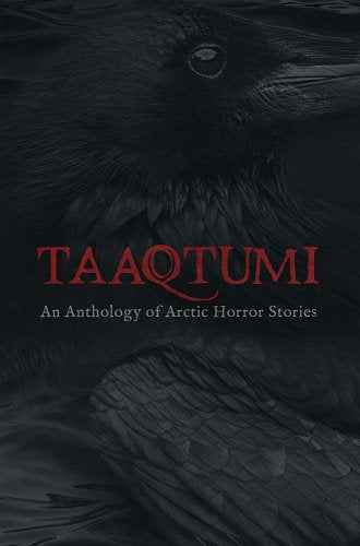 Taaqtumi: An Anthology of Arctic Horror Stories by Thomas Anguti Johnston & Richard Van Camp - Paperbacks & Frybread Co.