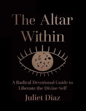 The Altar Within: A Radical Devotional Guide to Liberate the Divine Self by Juliet Diaz - Paperbacks & Frybread Co.