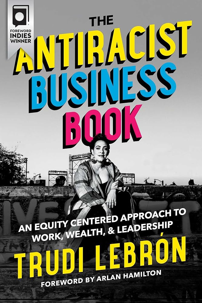 The Antiracist Business Book: An Equity Centered Approach to Work, Wealth, and Leadership by Trudi Lebron, Arlan Hamilton - Paperbacks & Frybread Co.