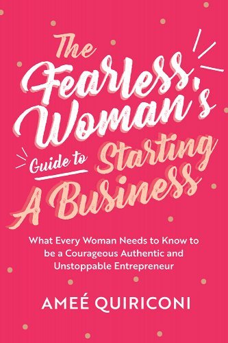 The Fearless Woman's Guide to Starting a Business: What Every Woman Needs to Know to Be a Courageous, Authentic and Unstoppable Entrepreneur by Ameé Quiriconi - Paperbacks & Frybread Co.