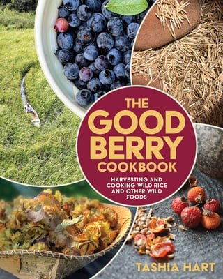 The Good Berry Cookbook: Harvesting and Cooking Wild Rice and Other Wild Foods by Tashia Hart | Indigenous Cookbook - Paperbacks & Frybread Co.