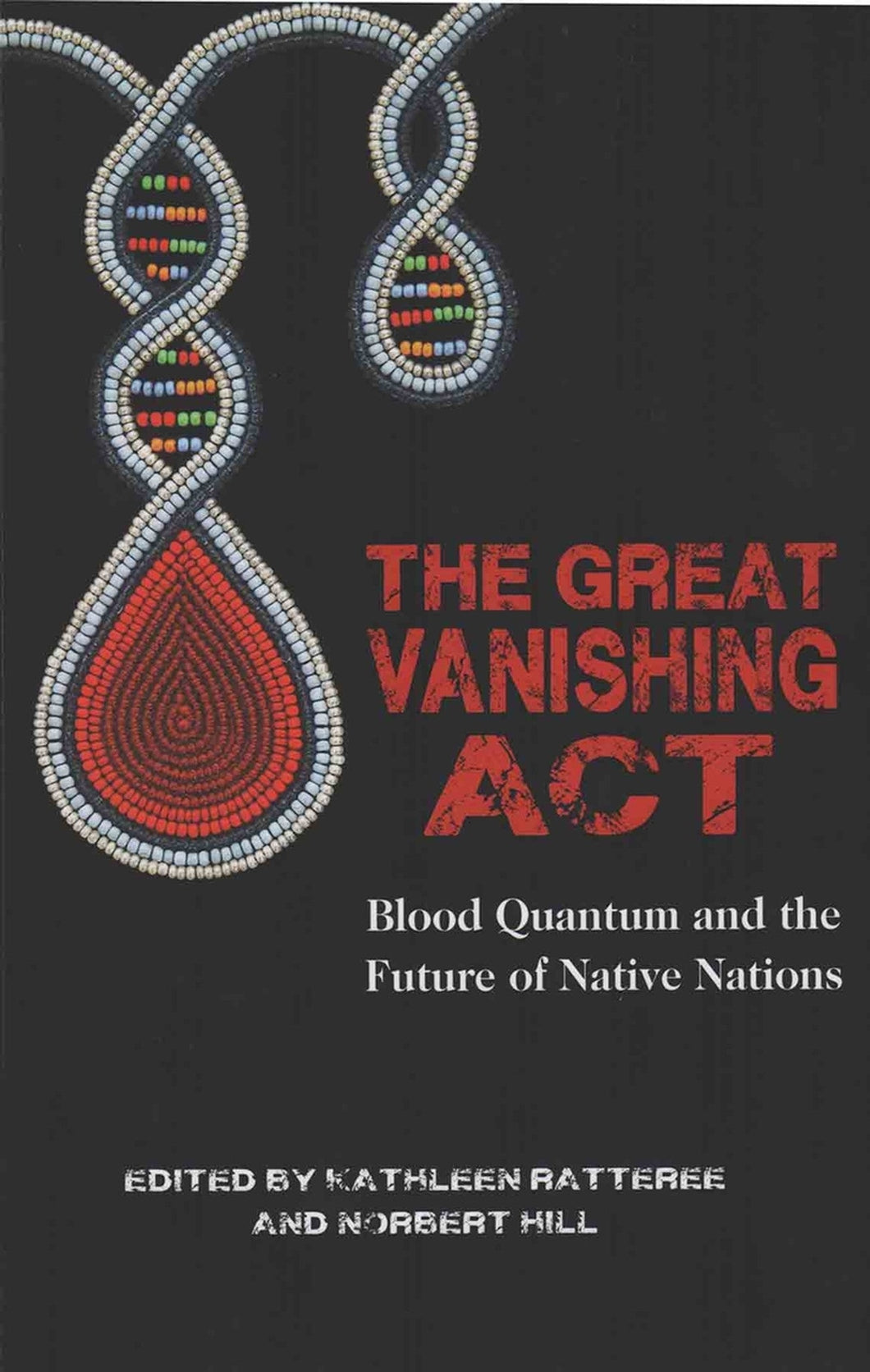 The Great Vanishing ACT: Blood Quantum and the Future of Native Nations by Norbert S. Hill Jr & Kathleen Ratteree - Paperbacks & Frybread Co.