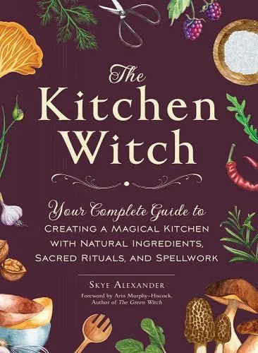 The Kitchen Witch: Your Complete Guide to Creating a Magical Kitchen with Natural Ingredients, Sacred Rituals, and Spellwork by Skye Alexander - Paperbacks & Frybread Co.