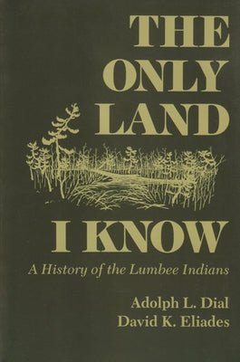 The Only Land I Know A History of the Lumbee Indians by Adolph L. Dial | Indigenous History - Paperbacks & Frybread Co.