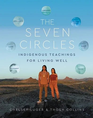 The Seven Circles: Indigenous Teachings for Living Well by Chelsey Luger & Thosh Collins - Paperbacks & Frybread Co.