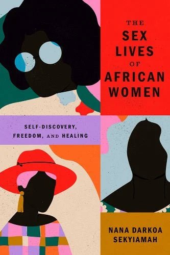 The Sex Lives of African Women: Self-Discovery, Freedom, and Healing by Nana Darkoa Sekyiamah | Black Women's Studies - Paperbacks & Frybread Co.