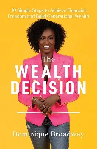 The Wealth Decision: 10 Simple Steps to Achieve Financial Freedom and Build Generational Wealth by Dominique Broadway - Paperbacks & Frybread Co.