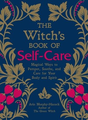 The Witch's Book of Self-Care: Magical Ways to Pamper, Soothe, and Care for Your Body and Spirit by Arin Murphy-Hiscock - Paperbacks & Frybread Co.