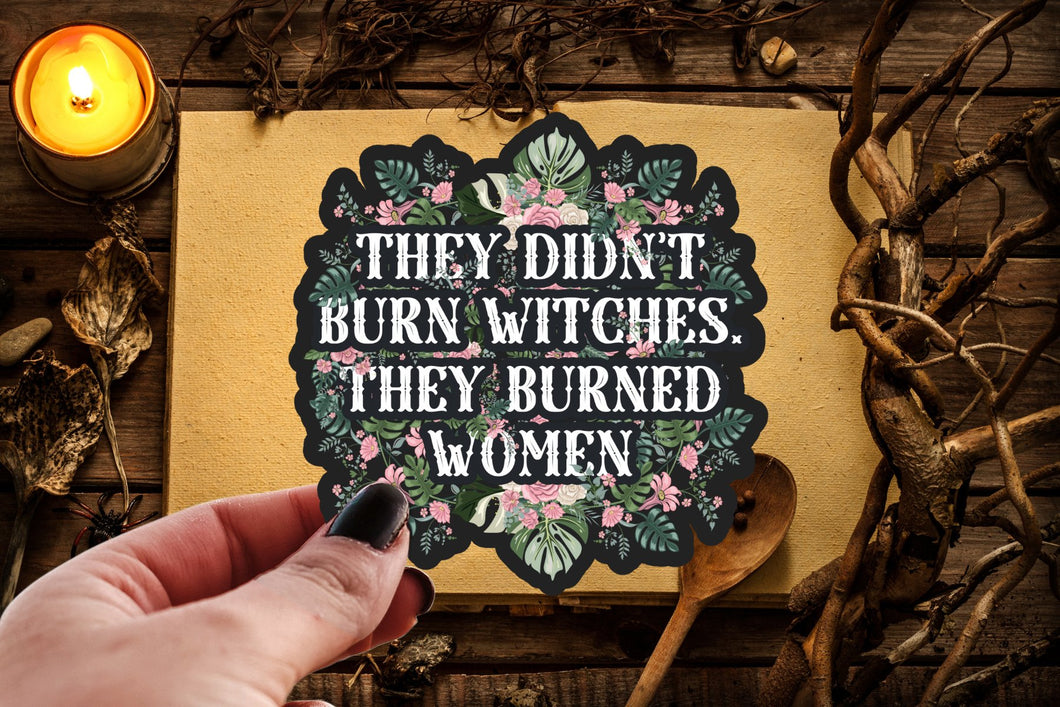 They Didn't Burn Witches, They Burned Women Sticker | Sticker Babe - Paperbacks & Frybread Co.