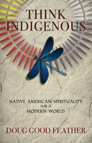 Think Indigenous: Native American Spirituality for a Modern World by Doug Good Feather | Indigenous Spirituality - Paperbacks & Frybread Co.