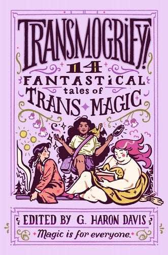 Transmogrify!: 14 Fantastical Tales of Trans Magic by g. haron davis - Paperbacks & Frybread Co.