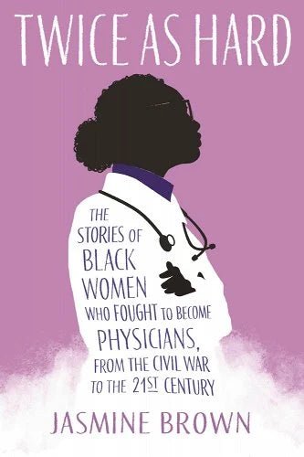 Twice as Hard: The Stories of Black Women Who Fought to Become Physicians, from the Civil War to the 21st Century by Jasmine Brown - Paperbacks & Frybread Co.