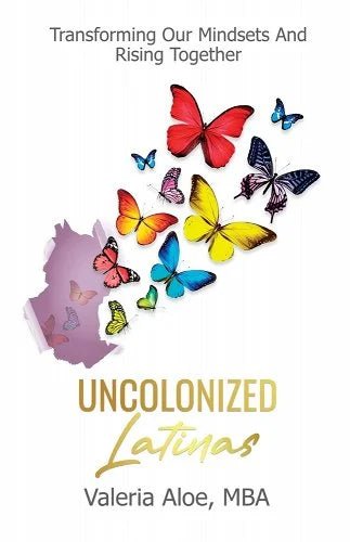 Uncolonized Latinas: Transforming Our Mindsets And Rising Together by Valeria Aloe | LatinX/Latine Stories - Paperbacks & Frybread Co.