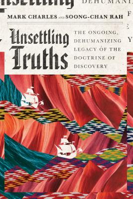 Unsettling Truths: The Ongoing, Dehumanizing Legacy of the Doctrine of Discovery by Mark Charles | Indigenous History - Paperbacks & Frybread Co.