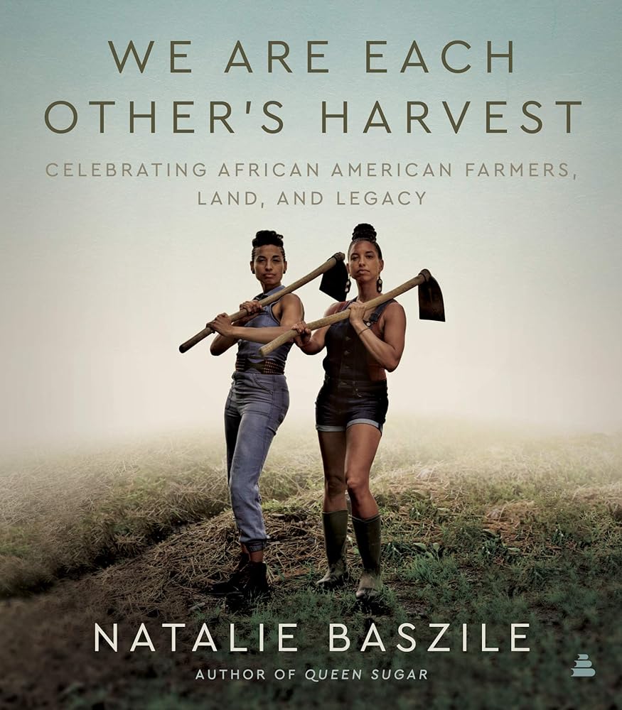 We Are Each Other’s Harvest: Celebrating African American Farmers, Land, and Legacy by Natalie Baszile - Paperbacks & Frybread Co.