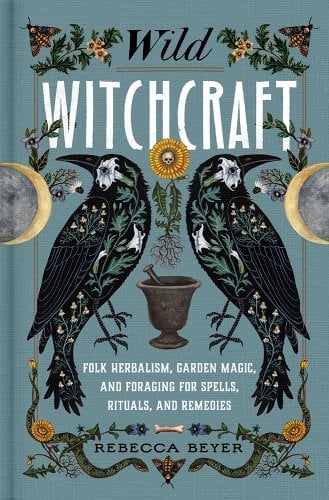 Wild Witchcraft: Folk Herbalism, Garden Magic, and Foraging for Spells, Rituals, and Remedies by Rebecca Beyer - Paperbacks & Frybread Co.