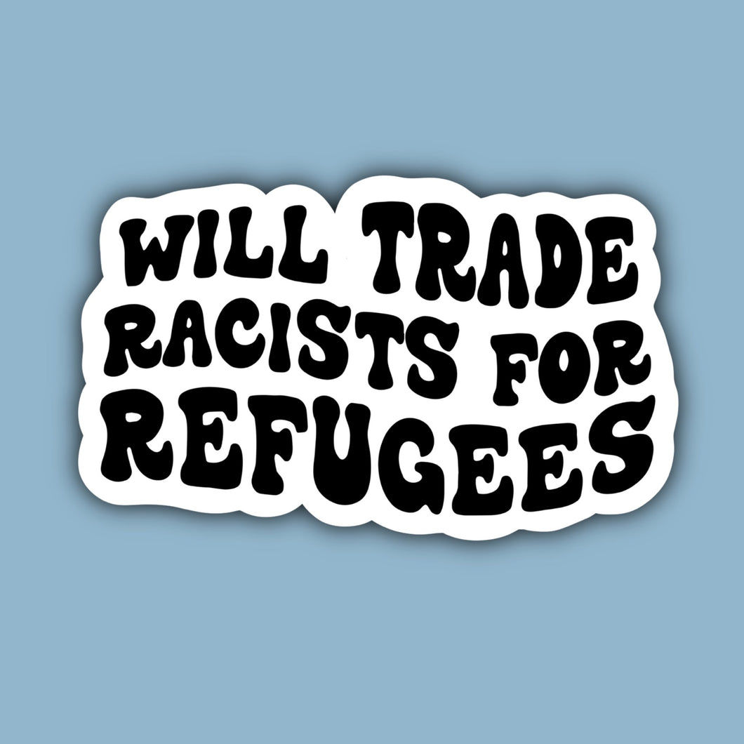 Will Trade Racists for Refugees Human Rights Sticker | Decorative Sticker by Indigo Maiden - Paperbacks & Frybread Co.